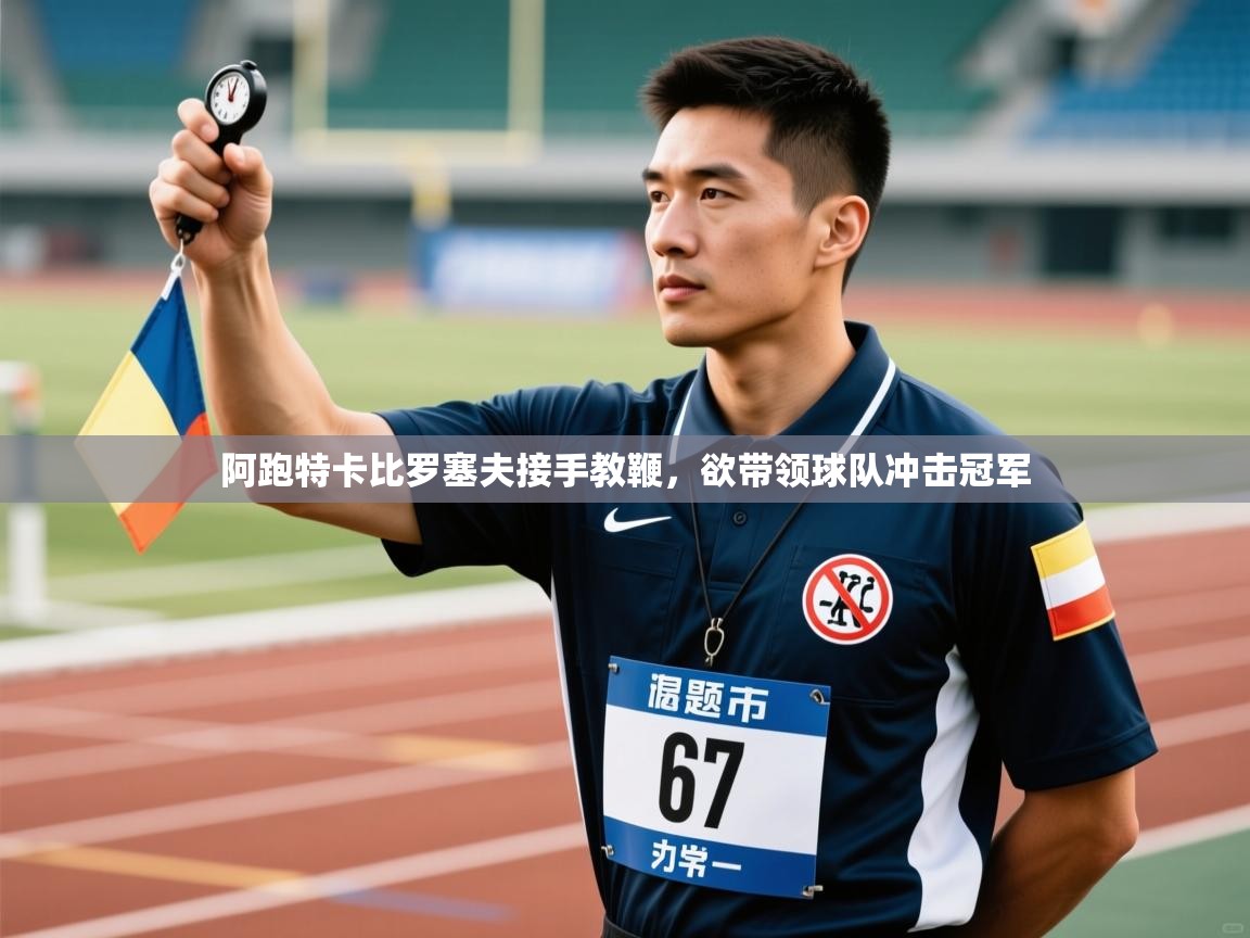 阿跑特卡比罗塞夫接手教鞭,欲带领球队冲击冠军 第1张